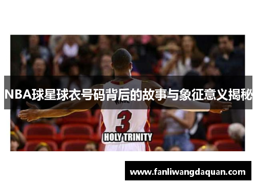 NBA球星球衣号码背后的故事与象征意义揭秘
